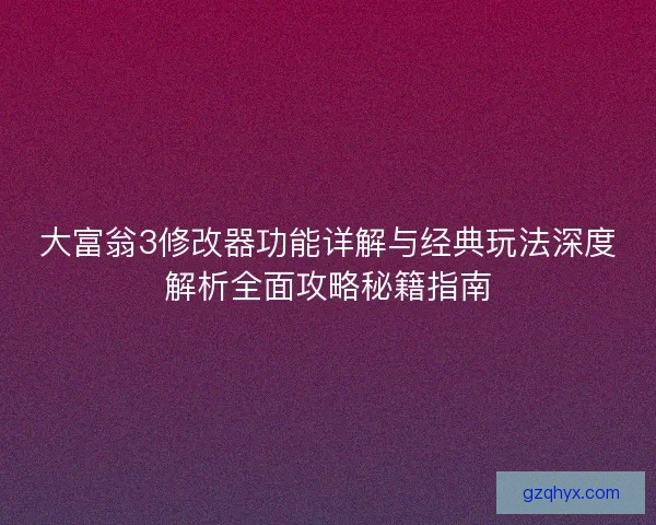 大富翁3修改器功能详解与经典玩法深度解析全面攻略秘籍指南 大富翁3修改器功能详解与经典玩法深度解析全面攻略秘籍指南